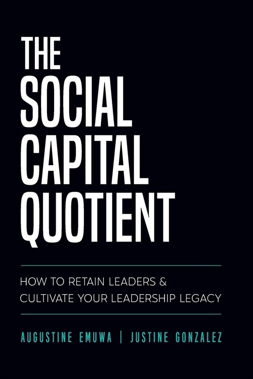 The Social Capital Quotient: How To Retain Leaders and Cultivate Your Leadership Legacy (Paperback)