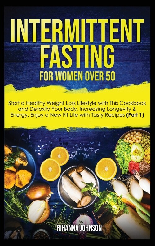 Intermittent Fasting for Women Over 50: Start a Healthy Weight Loss Lifestyle with This Cookbook and Detoxify Your Body, Increasing Longevity & Energy (Hardcover)