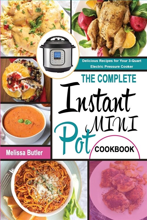 The Complete Instant Pot Mini Cookbook: Delicious Recipes for Your 3-Quart Electric Pressure Cooker (Paperback)