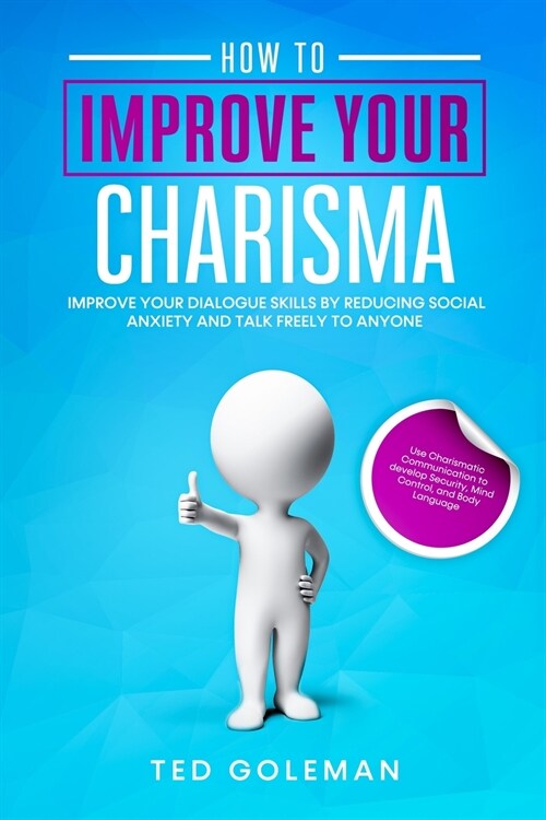 How to Improve your charisma - Improve your dialogue skills by reducing Social Anxiety and talk freely to anyone: Use Charismatic Communication to dev (Paperback)