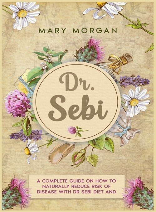 DR. SEBI Treatments and Cures - Diet and Cookbook: 8 Books in 1. A Complete Guide on How to Naturally Reduce Risk of Disease with Dr Sebi Diet and Her (Hardcover)