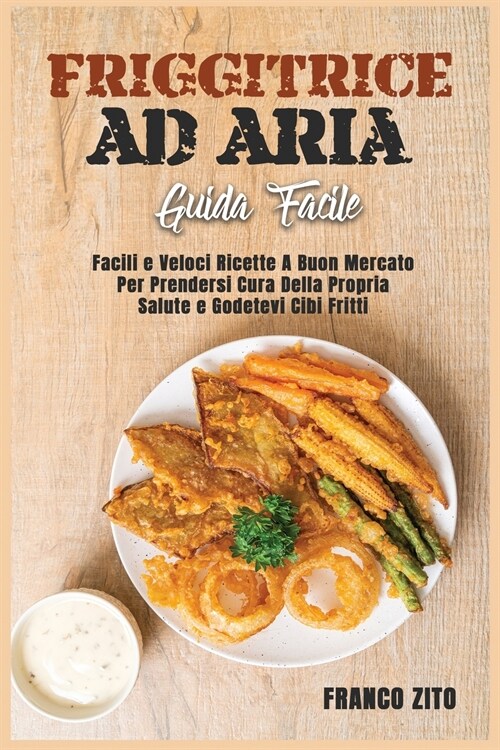 Friggitrice ad Aria (Guida facili): Facili e Veloci Ricette A Buon Mercato Per Prendersi Cura Della Propria Salute e Godetevi Cibi Fritti (Paperback)