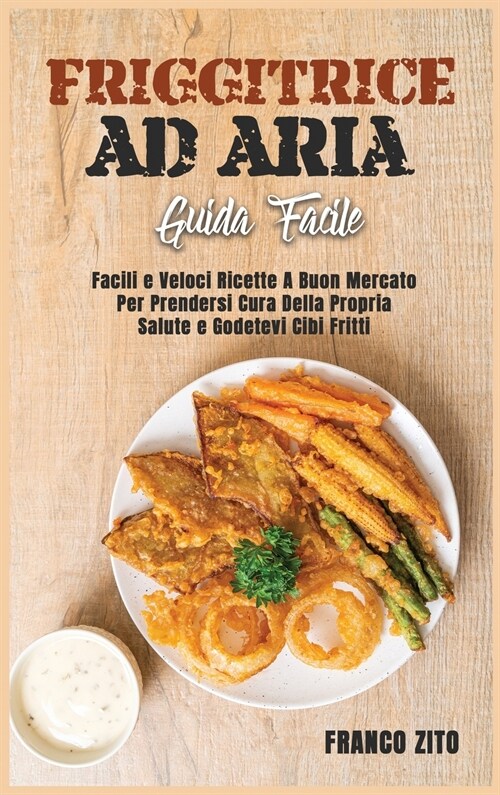 Friggitrice ad Aria (Guida facili): Facili e Veloci Ricette A Buon Mercato Per Prendersi Cura Della Propria Salute e Godetevi Cibi Fritti (Hardcover)