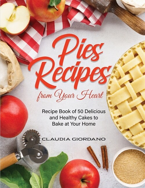 Pies Recipes from Your Heart: Recipe Book of 50 Delicious and Healthy Cakes to Bake at Your Home (Paperback)