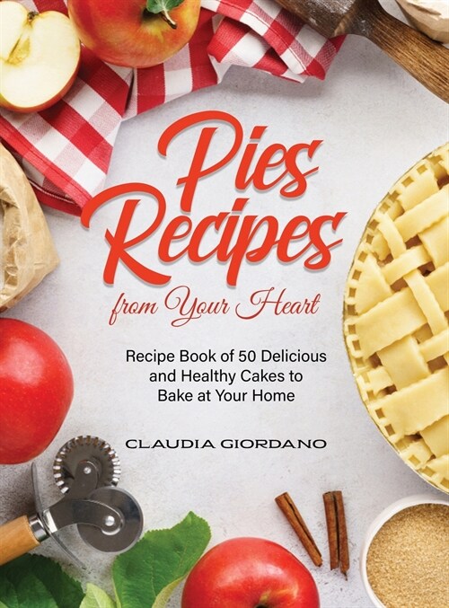 Pies Recipes from Your Heart: Recipe Book of 50 Delicious and Healthy Cakes to Bake at Your Home (Hardcover)