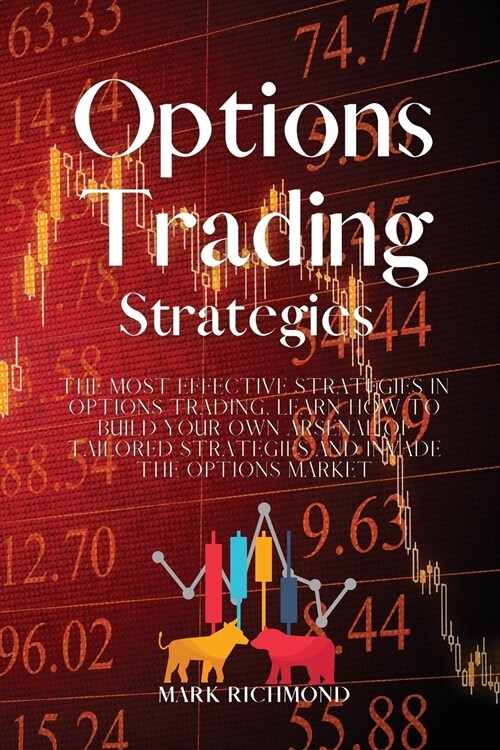 Options Trading Strategies: The Most Effective Strategies in Options Trading. Learn How to Build Your Own Arsenal of Tailored Strategies and Invad (Paperback)