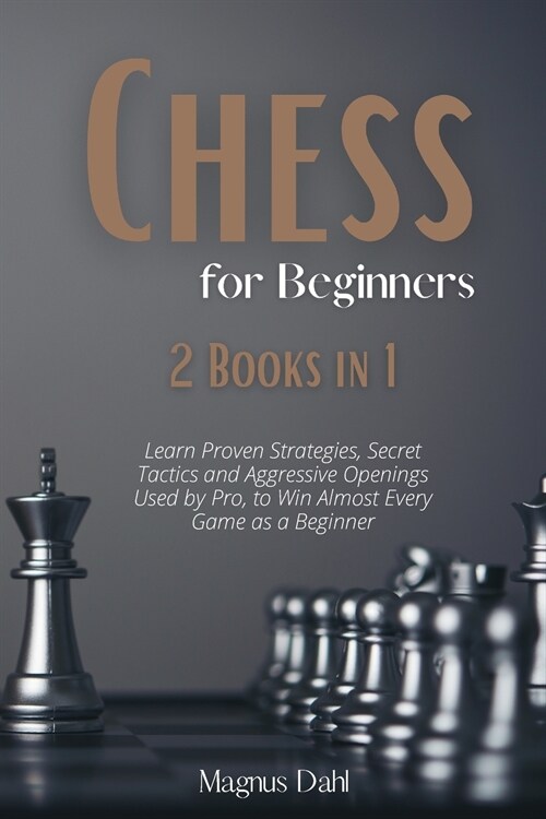 Chess 2 Books in 1: Learn Proven Strategies, Secret Tactics and Aggressive Openings Used by Pro, to Win Almost Every Game as a Beginner (Paperback)