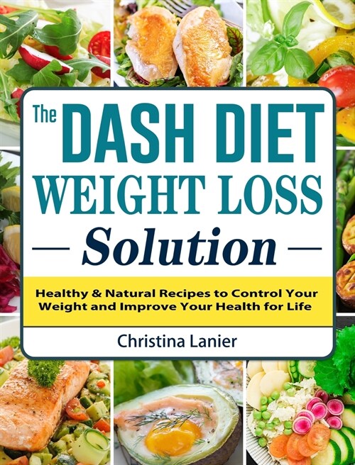 The Dash Diet Weight Loss Solution: Healthy & Natural Recipes to Control Your Weight and Improve Your Health for Life (Hardcover)