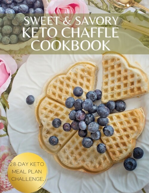 Sweet & Savory Keto Chaffle Cookbook: 101 Quick & Easy Recipes for Start Your Day off Right and Keep A ketogenic Lifestyle. 28-Day Keto Meal Plan Chal (Paperback)