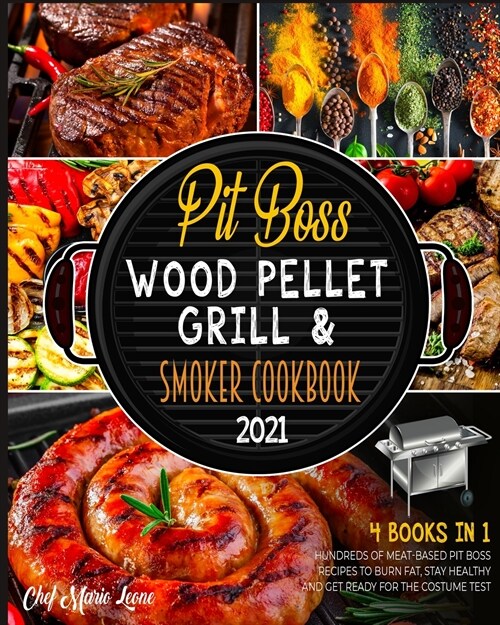 Pit Boss Wood Pellet Grill & Smoker Cookbook 2021 [4 Books in 1]: Hundreds of Meat-Based Pit Boss Recipes to Burn Fat, Stay Healthy and Get Ready for (Paperback)