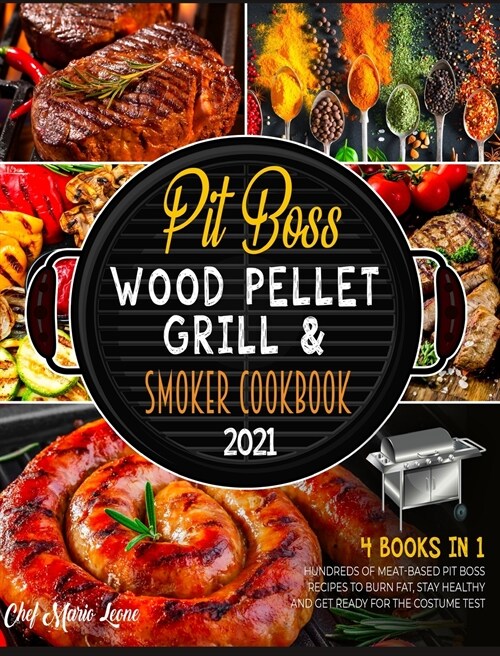 Pit Boss Wood Pellet Grill & Smoker Cookbook 2021 [4 Books in 1]: Hundreds of Meat-Based Pit Boss Recipes to Burn Fat, Stay Healthy and Get Ready for (Hardcover)