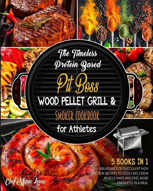 The Timeless Protein Based Grill Cookbook for Athletes [5 Books in 1]: An Abundance of Succulent High Protein Recipes to Godly Eat, Grow Muscle Mass a (Paperback)