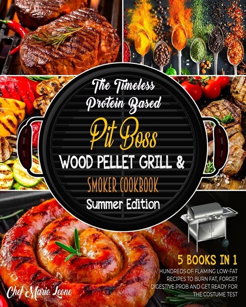 The Timeless Protein Based Grill Cookbook Summer Edition [5 Books in 1]: Hundreds of Flaming Low-Fat Recipes to Burn Fat, Forget Digestive Prob and Ge (Paperback)