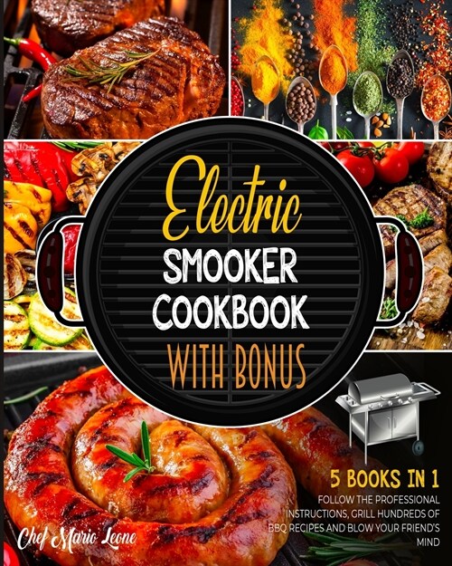 Electric Smooker Cookbook with Bonus [5 Books in 1]: Follow the Professional Instructions, Grill Hundreds of BBQ Recipes and Blow Your Friends Mind (Paperback)