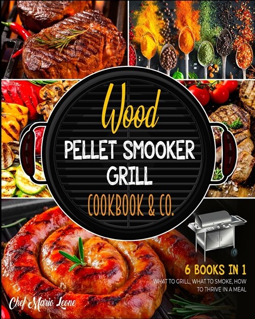 Wood Pellet Smooker Grill Cookbook & Co. [6 Books in 1]: How to Grill, What to Smoke, How to Thrive in Meal (Paperback)