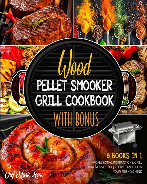 Wood Pellet Smoker Grill Cookbook with Bonus [6 Books in 1]: Follow the Professional Instructions, Grill Hundreds of BBQ Recipes and Blow Your Friend (Paperback)