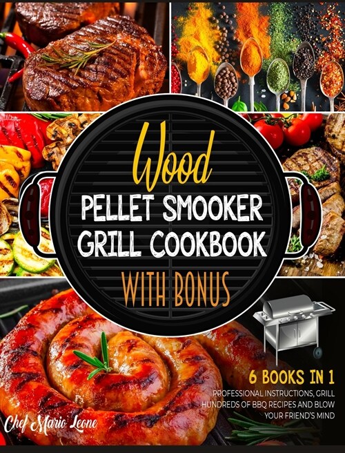 Wood Pellet Smoker Grill Cookbook with Bonus [6 Books in 1]: Follow the Professional Instructions, Grill Hundreds of BBQ Recipes and Blow Your Friend (Hardcover)