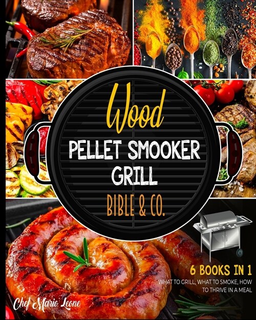 Wood Pellet Smooker Grill Bible & Co. [6 Books in 1]: What to Grill, What to Smoke, How to Thrive in a Meal (Paperback)