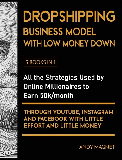 Dropshipping Business Model with Low Money Down [5 Books in 1]: All the Strategies Used by Online Millionaires to Earn 50k/month through YouTube, Inst (Hardcover)