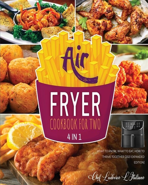 Air Fryer Cookbook for Two [4 Books in 1]: What to Know, What to Eat, How to Thrive Together [2021 Expanded Edition] (Paperback)