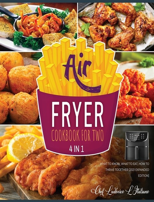 Air Fryer Cookbook for Two [4 Books in 1]: What to Know, What to Eat, How to Thrive Together [2021 Expanded Edition] (Hardcover)