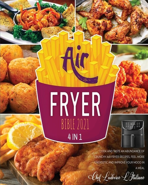 Air Fryer Bible 2021 [4 Books in 1]: Cook and Taste an Abundance of Crunchy Air Fryer Recipes, Feel More Energetic and Improve Your Mood in a Meal (Paperback)