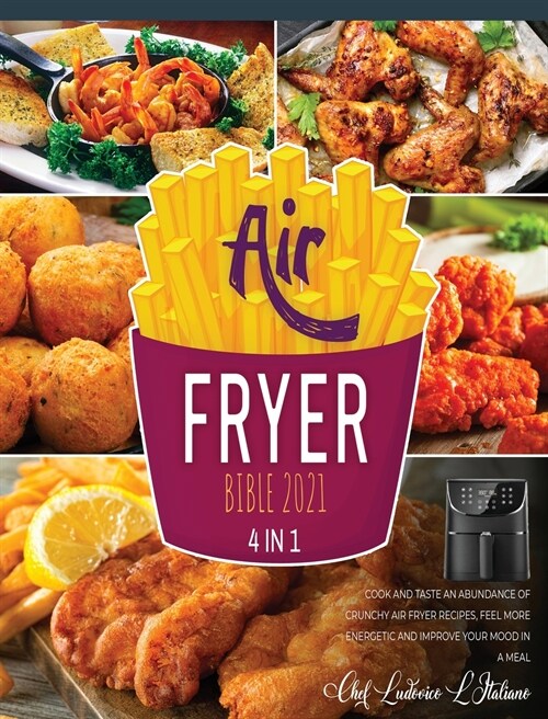 Air Fryer Bible 2021 [4 Books in 1]: Cook and Taste an Abundance of Crunchy Air Fryer Recipes, Feel More Energetic and Improve Your Mood in a Meal (Hardcover)