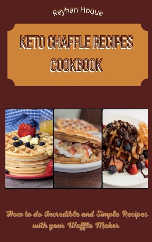 Keto Chaffle Recipes Cookbook: How to do Incredible and Simple Recipes with your Waffle Maker (Hardcover)