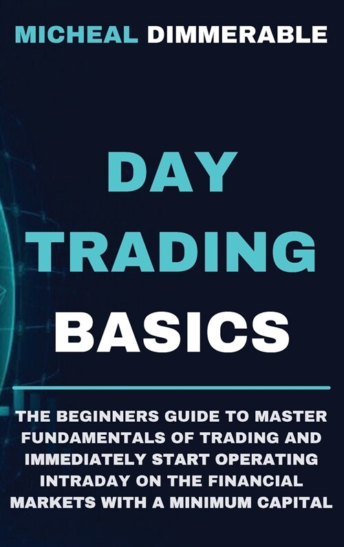 Day Trading Basics: The beginners guide to master fundamentals of trading and immediately start operating intraday on the financial market (Hardcover)