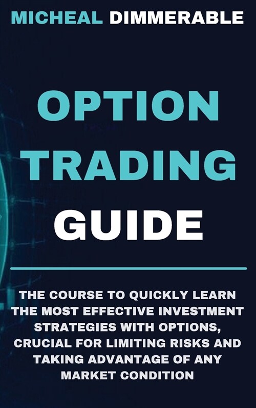 Option Trading Guide: The course to quickly learn the most effective investment strategies with options, crucial for limiting risks and taki (Hardcover)