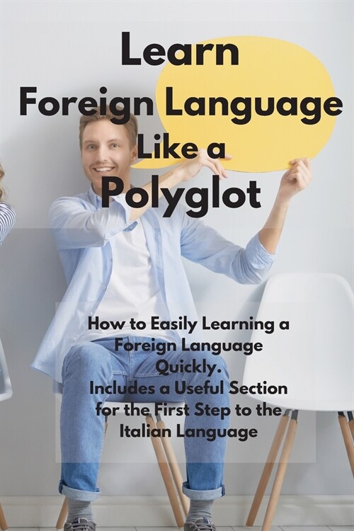 Learn Foreign Language Like a Polyglot: How to Easily Learning a Foreign Language Quickly. Includes a Useful Section for the First Step to the Italian (Paperback)