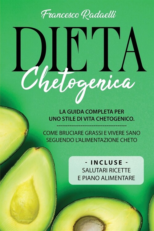 Dieta Chetogenica: La guida completa per uno stile di vita chetogenico. Come Bruciare grassi e vivere sano seguendo lAlimentazione Cheto (Paperback)