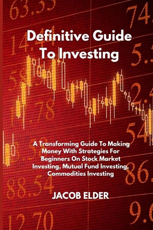 Definitive Guide To Investing: A Transforming Guide To Making Money With Strategies For Beginners On Stock Market Investing, Mutual Fund Investing, C (Paperback)