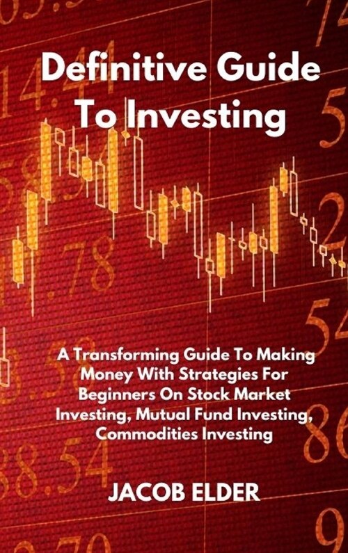 Definitive Guide To Investing: A Transforming Guide To Making Money With Strategies For Beginners On Stock Market Investing, Mutual Fund Investing, C (Hardcover)