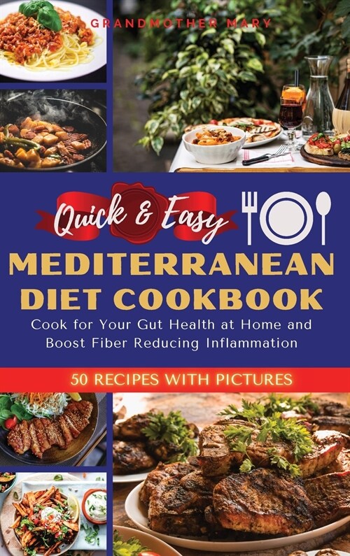 Quick and Easy Mediterranean Diet Cookbook: Cook for Your Gut Health at Home and Boost Fiber Reducing Inflammation. 50 Recipes with Images (Hardcover, 2021 Ppb Color)