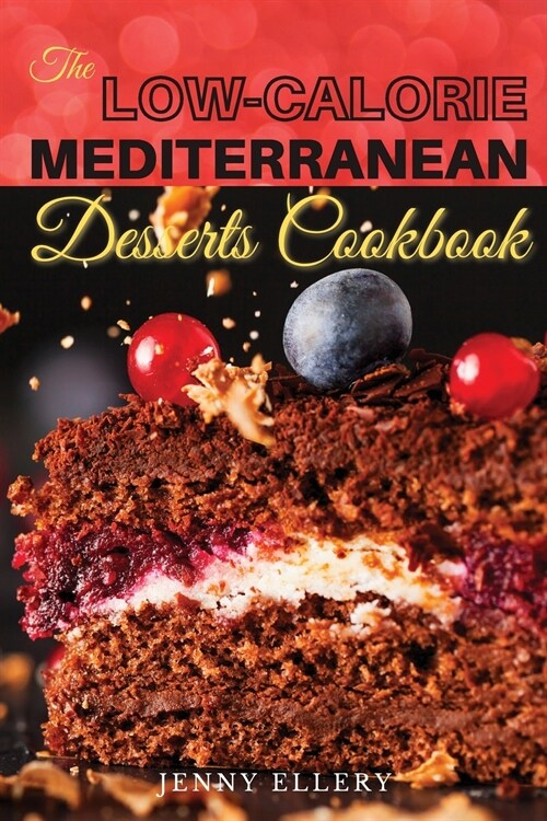 The Low-Calorie Mediterranean Desserts Cookbook: Healthies and Satisfying Desserts Recipes with Low-Calories for Busy People on a Mediterranean Diet. (Paperback, 2021 Ppb B/W)