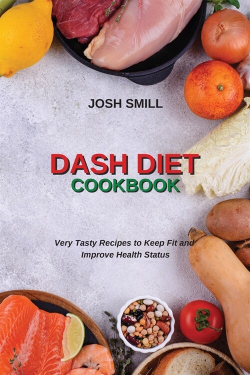 Dash Diet Cookbook: Very Tasty Recipes to Keep Fit and Improve Health Status (Paperback)