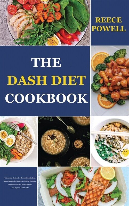 The Dash Diet Cookbook: Wholesome Recipes for Favorful Low-Sodium Meals The complete Dash Diet Cooking Guide for Beginners to Lower Blood Pres (Hardcover)