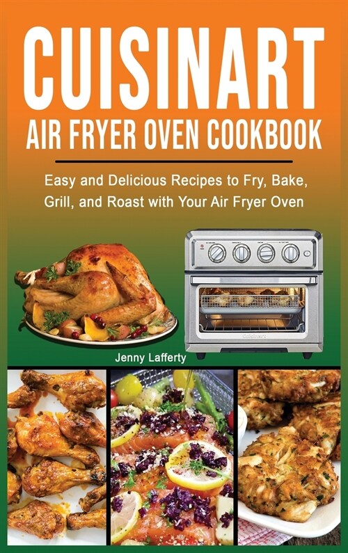 Cuisinart Air Fryer Oven Cookbook: Easy and Delicious Recipes to Fry, Bake, Grill, and Roast with Your Air Fryer Oven (Hardcover)