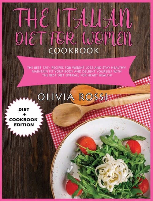 Italian Diet for Woman Cookbook: The Best 120+ recipes for weight loss and stay HEALTHY! Maintain FIT your body and delight yourself with the best die (Hardcover)