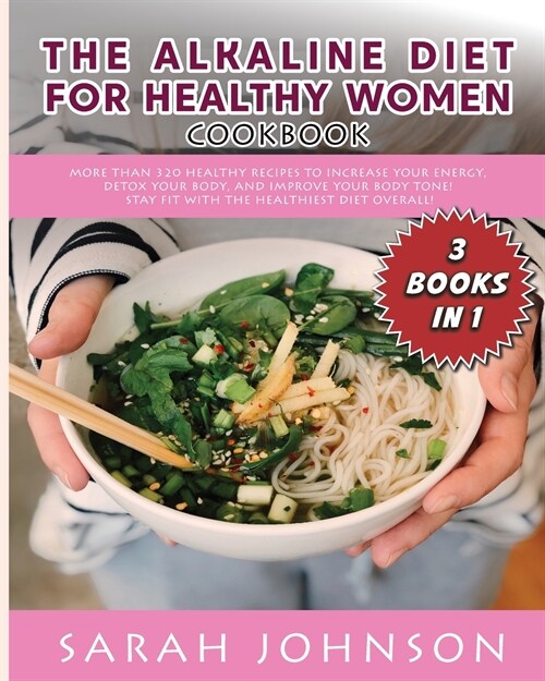 Alkaline Diet for Healthy Woman Cookbook: More than 320 Healthy Recipes to Increase your Energy, Detox Your Body, and Improve your Body Tone! Stay FIT (Paperback)