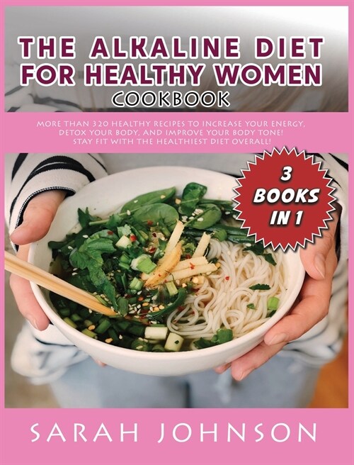 Alkaline Diet for Healthy Woman Cookbook: More than 320 Healthy Recipes to Increase your Energy, Detox Your Body, and Improve your Body Tone! Stay FIT (Hardcover)