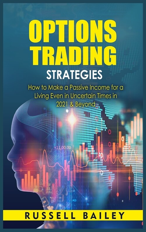 Options Trading Strategies: How to Make a Passive Income for a Living Even in Uncertain Times in 2021 & Beyond (Hardcover)