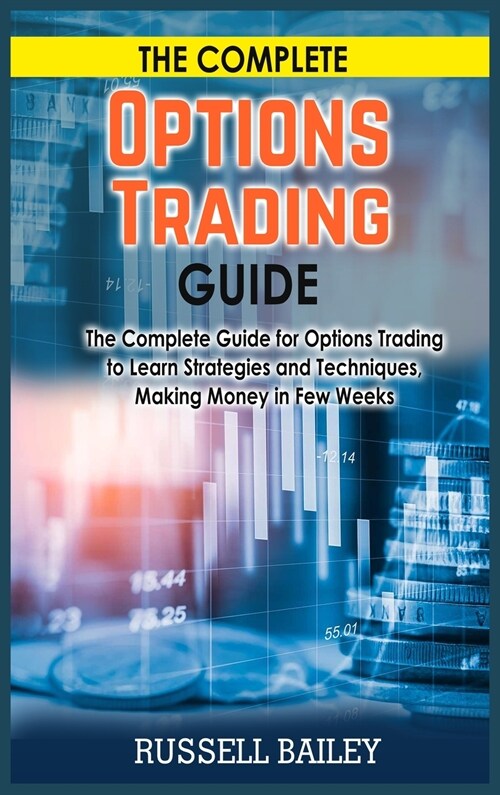 The Complete Options Trading Guide: The Complete Guide for Options Trading to Learn Strategies and Techniques, Making Money in Few Weeks (Hardcover)