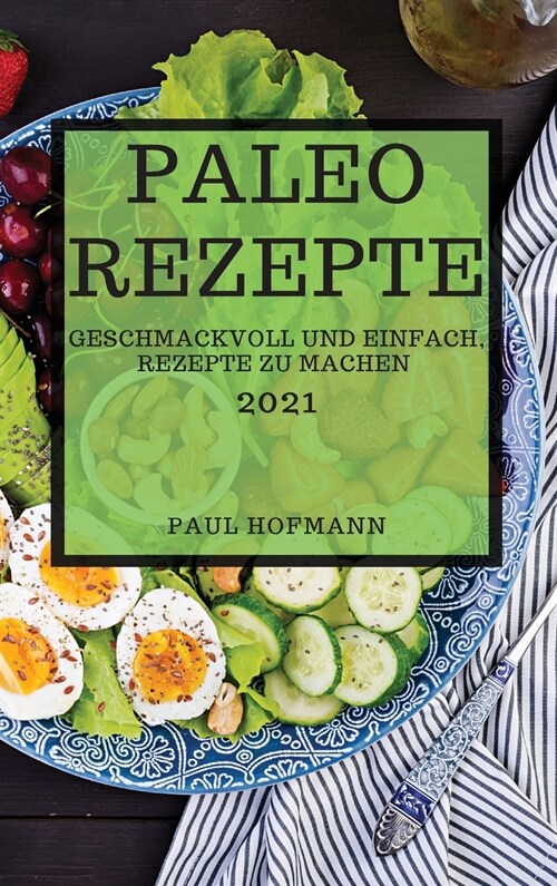 Paleo Rezepte 2021 (Paleo Recipes 2021 German Edition): Geschmackvoll Und Einfach, Rezepte Zu Machen (Hardcover)