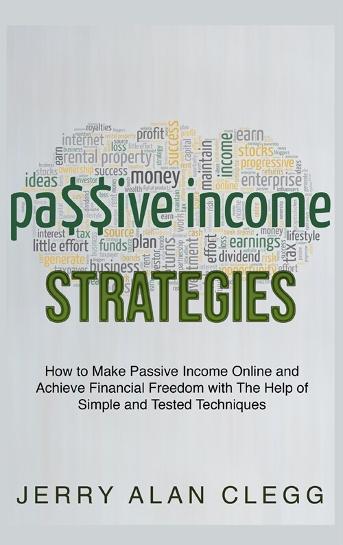 Passive Income Strategies: How to Make Passive Income Online and Achieve Financial Freedom with The Help of Simple and Tested Techniques (Hardcover)