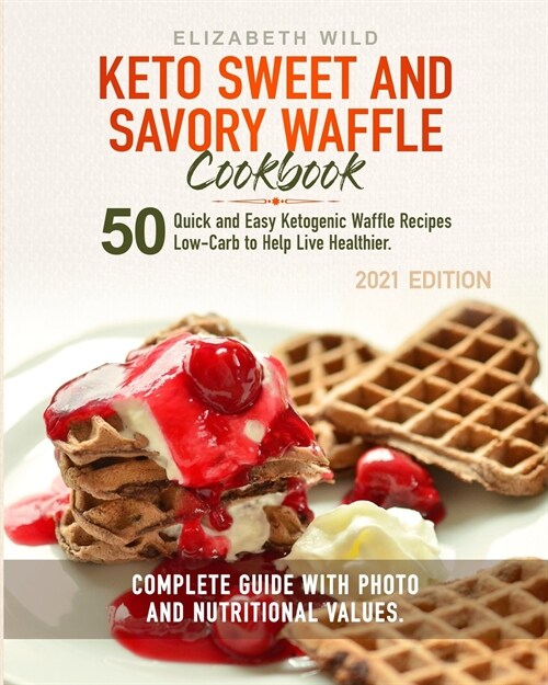 Keto Sweet and Savory Waffle Cookbook: 50 Quick and Easy Ketogenic Waffle Recipes Low-Carb to Help Live Healthier. Complete Guide With Photo and Nutri (Paperback)