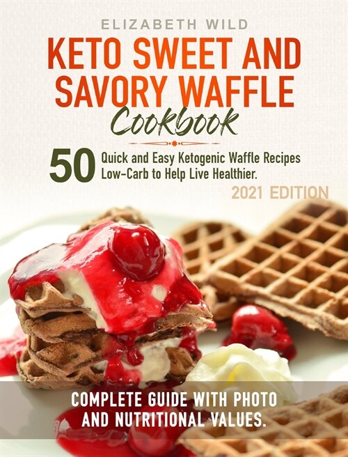 Keto Sweet and Savory Waffle Cookbook: 50 Quick and Easy Ketogenic Waffle Recipes Low-Carb to Help Live Healthier. Complete Guide With Photo and Nutri (Hardcover)