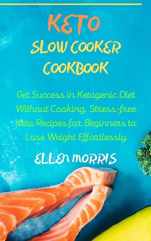 Keto Slow Cooker Cookbook: Get Success in Ketogenic Diet Without Cooking. Stress-free Keto Recipes for Beginners to Lose Weight Effortlessly (Hardcover)