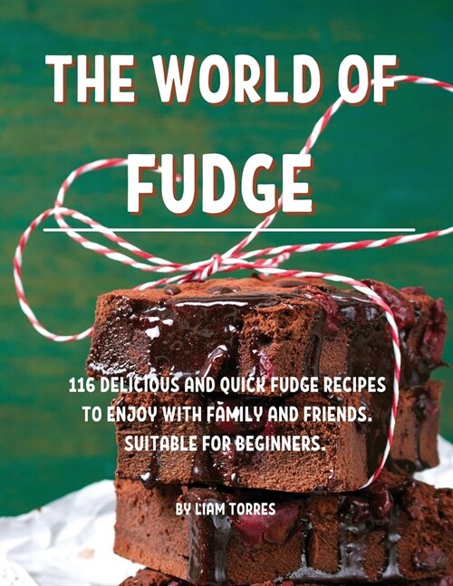 The World of Fudge: 116 DЕlicious and Quick Fudge RЕcipЕs to Еnjoy with Family and FriЕnds. SuitablЕ F (Paperback)